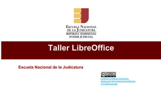 Taller LibreOffice
Escuela Nacional de la Judicatura
Licencia Creative Commons
Atribución-NoComercial-SinDerivar
4.0 Internacional.
 