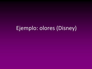 Ejemplo: olores (Disney)
 