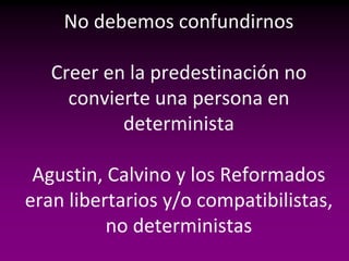 No debemos confundirnos

   Creer en la predestinación no
     convierte una persona en
           determinista

 Agustin,...
