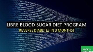 LIBRE BLOOD SUGAR DIET PROGRAM
REVERSE DIABETES IN 3 MONTHS!
 