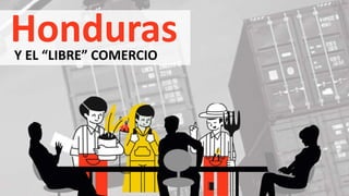 HondurasY EL “LIBRE” COMERCIO
 