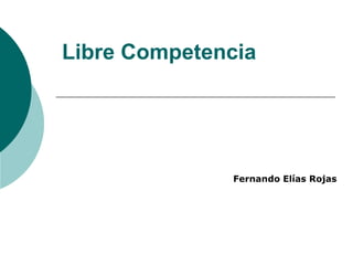 Libre   Competencia Fernando Elías Rojas 