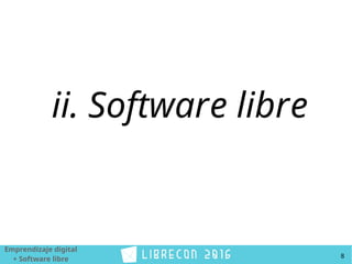 Emprendizaje digital
+ Software libre 8
ii. Software libre
 