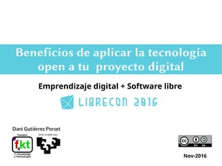 Emprendizaje digital + Software libre
Dani Gutiérrez Porset
Beneficios de aplicar la tecnología
open a tu proyecto digital
Nov-2016
 