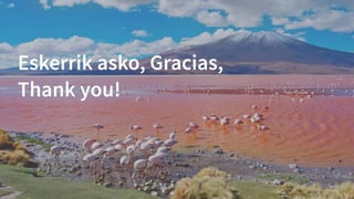 Eskerrik asko, Gracias,
Thank you!
 