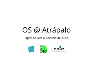 OS @ Atrápalo 
Open-Source al servicio del Ocio 
 