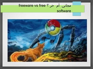 ‫؟‬ ‫حر‬ ‫أم‬ ‫مجاني‬freeware vs free
software
 