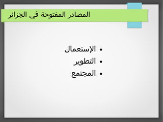 ‫الجزائر‬ ‫في‬ ‫المفتوحة‬ ‫المصادر‬
●‫الستعمال‬
●‫التطوير‬
●‫المجتمع‬
 