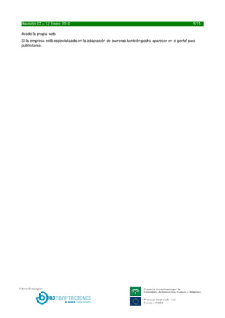 5 Ciclo de vida de una barrera arquitectónica
La finalidad de este proyecto no es solo la denuncia de las barreras arquitectónicas sino también facilitar su 
adaptación. Para ello se a ideado un sistema que informará a las autoridades competentes de forma 
periódica de las barreras arquitectónicas encontradas en su área de actuación.
Estas autoridades podrán informar de los procesos de adaptación que se están llevando a cabo en tiempo 
real.
Desde su creación hasta que se marca como barrera adaptada la barrera debe pasar por el siguiente 
proceso.


Paso 1. El usuario crea una barrera arquitectónica (Icono Rojo)
Paso 2. Se notifica a las asociaciones y entidades publicas competentes.
Paso 3. Si la entidad publica planea adaptar esa barrera puede pasar el estado de la barrare a “En estudio” 
       (Amarillo)
Paso 4. Se notifica el cambio al creador de la barrera y las asociaciones competentes.
Paso 5. Una vez adaptada, la entidad pública pasa el estado de la barrera a “Adaptada”
Paso 6. Se notifica el cambio al creador de la barrera y a las asociaciones competentes­
Paso 7. Si la asociación o el creador no están de acuerdo con el paso 6 pueden retroceder el proceso al 
       paso 3. Este cambio será notificado a la Entidad publica.




5                                        LIBREDEBARRERAS.ES
 