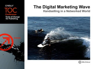 The Digital Marketing Wave
    Handselling in a Networked World




                              Mila Zinkova
 