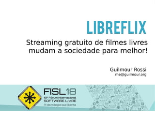 Streaming gratuito de filmes livres
mudam a sociedade para melhor!
Guilmour Rossi
me@guilmour.org
 
