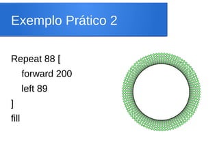 Exemplo Prático 2

Repeat 88 [
       forward 200
       left 89
]
fill
 