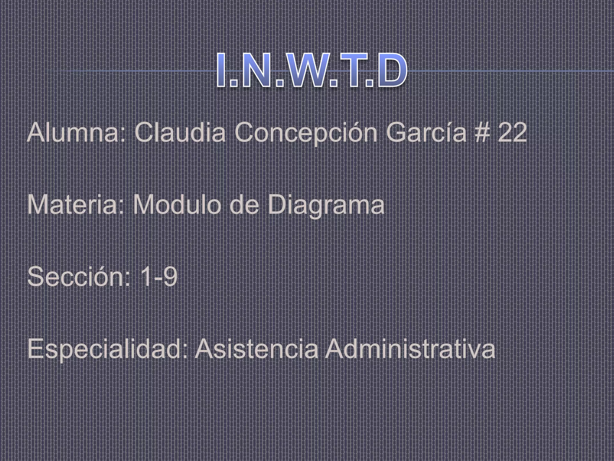 Alumna: Claudia Concepción García # 22

Materia: Modulo de Diagrama

Sección: 1-9

Especialidad: Asistencia Administrativa
 