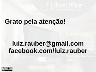 Grato pela atenção!
luiz.rauber@gmail.com
facebook.com/luiz.rauber
 