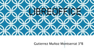 LIBREOFFICE
Gutierrez Muñoz Montserrat 3ºB
 