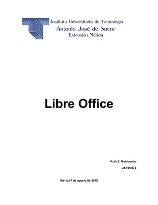 Libre Office
Ruth S. Maldonado
24.195.973
Merida 7 de agosto de 2015
 