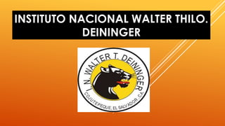 INSTITUTO NACIONAL WALTER THILO.
DEININGER
 