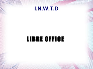 I.N.W.T.D
LIBRE OFFICE
 
