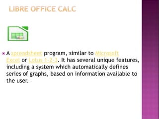  A spreadsheet program, similar to Microsoft
Excel or Lotus 1-2-3. It has several unique features,
including a system which automatically defines
series of graphs, based on information available to
the user.
 