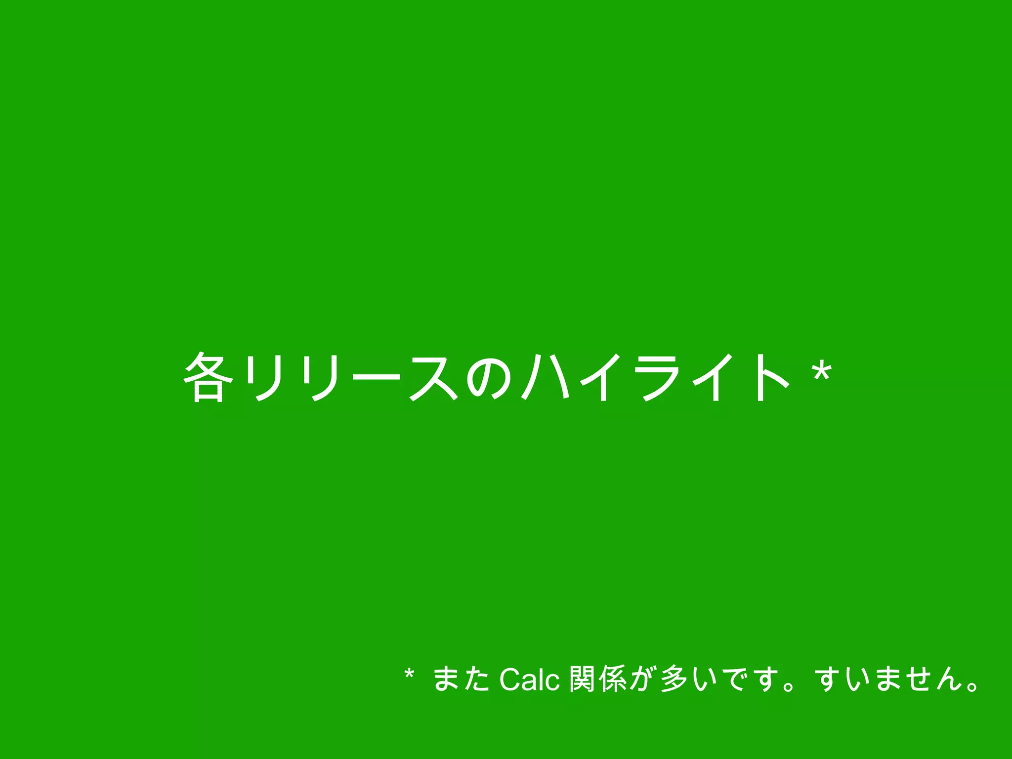 各リリースのハイライト *
* また Calc 関係が多いです。すいません。
 