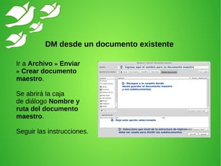 Ir a Archivo » Enviar
» Crear documento
maestro.
Se abrirá la caja
de diálogo Nombre y
ruta del documento
maestro.
Seguir las instrucciones.
DM desde un documento existente
 
