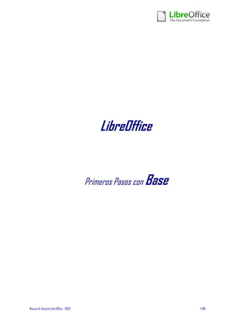 Manual de Usuario LibreOffice - BASE 1/86
LibreOffice
Primeros Pasos con Base
 