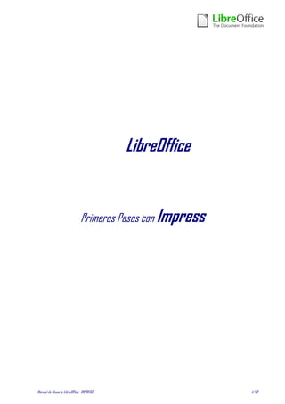 LibreOffice

Primeros Pasos con Impress

Manual de Usuario LibreOffice- IMPRESS

1/40

 