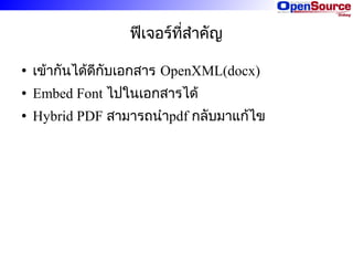 ฟีเจอร์ที่สำาคัญ
●

เข้ากันได้ดีกับเอกสาร OpenXML(docx)

●

Embed Font ไปในเอกสารได้

●

Hybrid PDF สามารถนำาpdf กลับมาแก้ไข

 