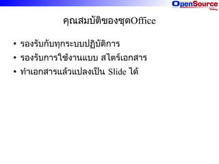 คุณสมบัติของชุดOffice
●

รองรับกับทุกระบบปฏิบติการ
ั

●

รองรับการใช้งานแบบ สไตร์เอกสาร

●

ทำาเอกสารแล้วแปลงเป็น Slide ได้

 