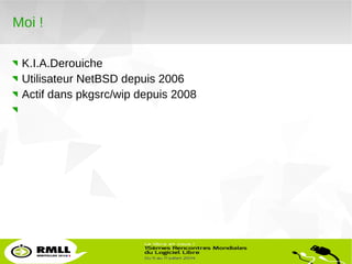 2
LibreOffice Productivity Suite
Moi !
K.I.A.Derouiche
Utilisateur NetBSD depuis 2006
Actif dans pkgsrc/wip depuis 2008
 