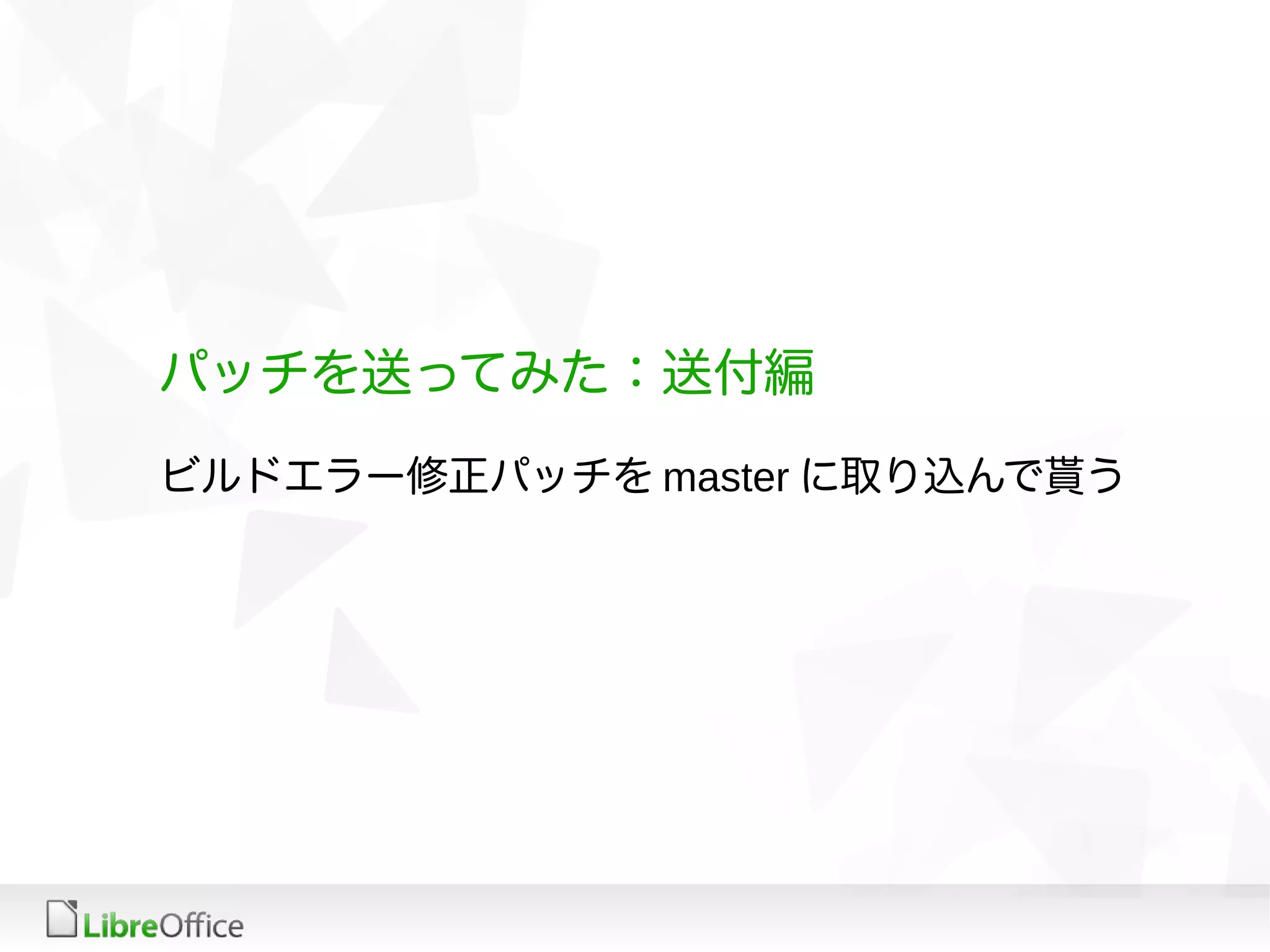 パッチを送ってみた：送付編
ビルドエラー修正パッチを master に取り込んで貰う
 