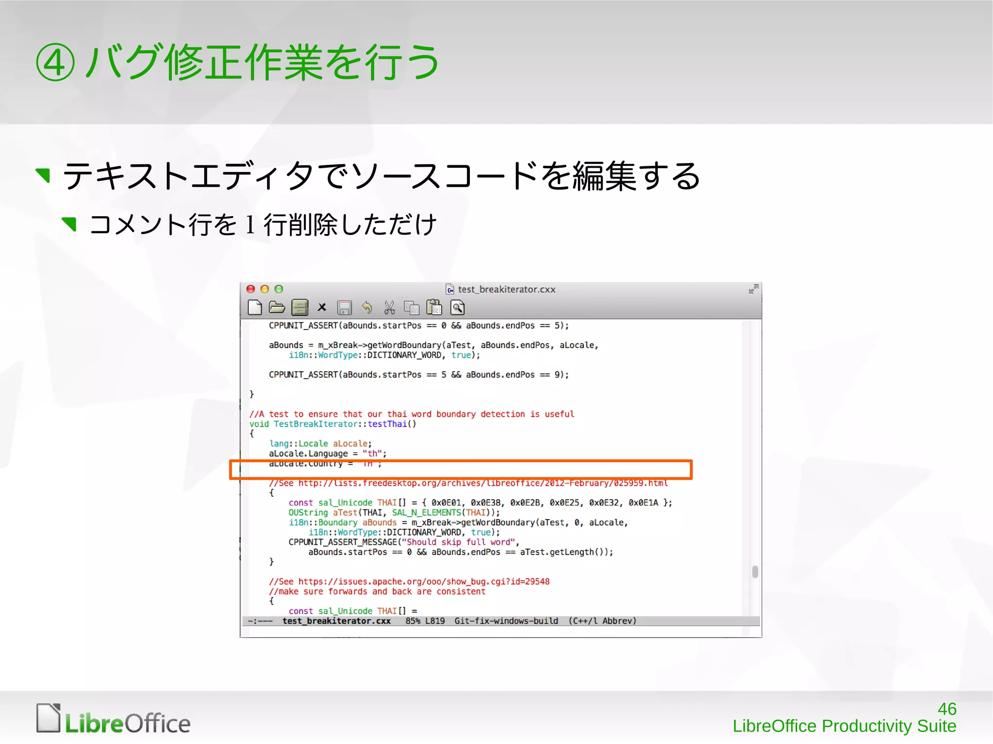 46
LibreOffice Productivity Suite
④ バグ修正作業を行う
テキストエディタでソースコードを編集する
コメント行を 1 行削除しただけ
 