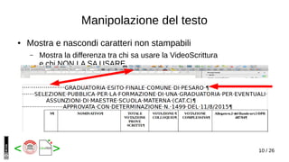 10 / 26< >
Manipolazione del testo
● Mostra e nascondi caratteri non stampabili
– Mostra la differenza tra chi sa usare la VideoScrittura
e chi NON LA SA USARE
 