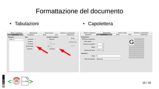16 / 26< >
Formattazione del documento
● Tabulazioni ● Capolettera
 