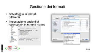 8 / 26< >
Gestione dei formati
● Salvataggio in formati
differenti
● Impostazione opzioni di
salvataggio in formati diversi
 