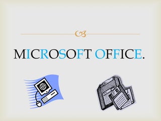
MICROSOFT OFFICE.
 