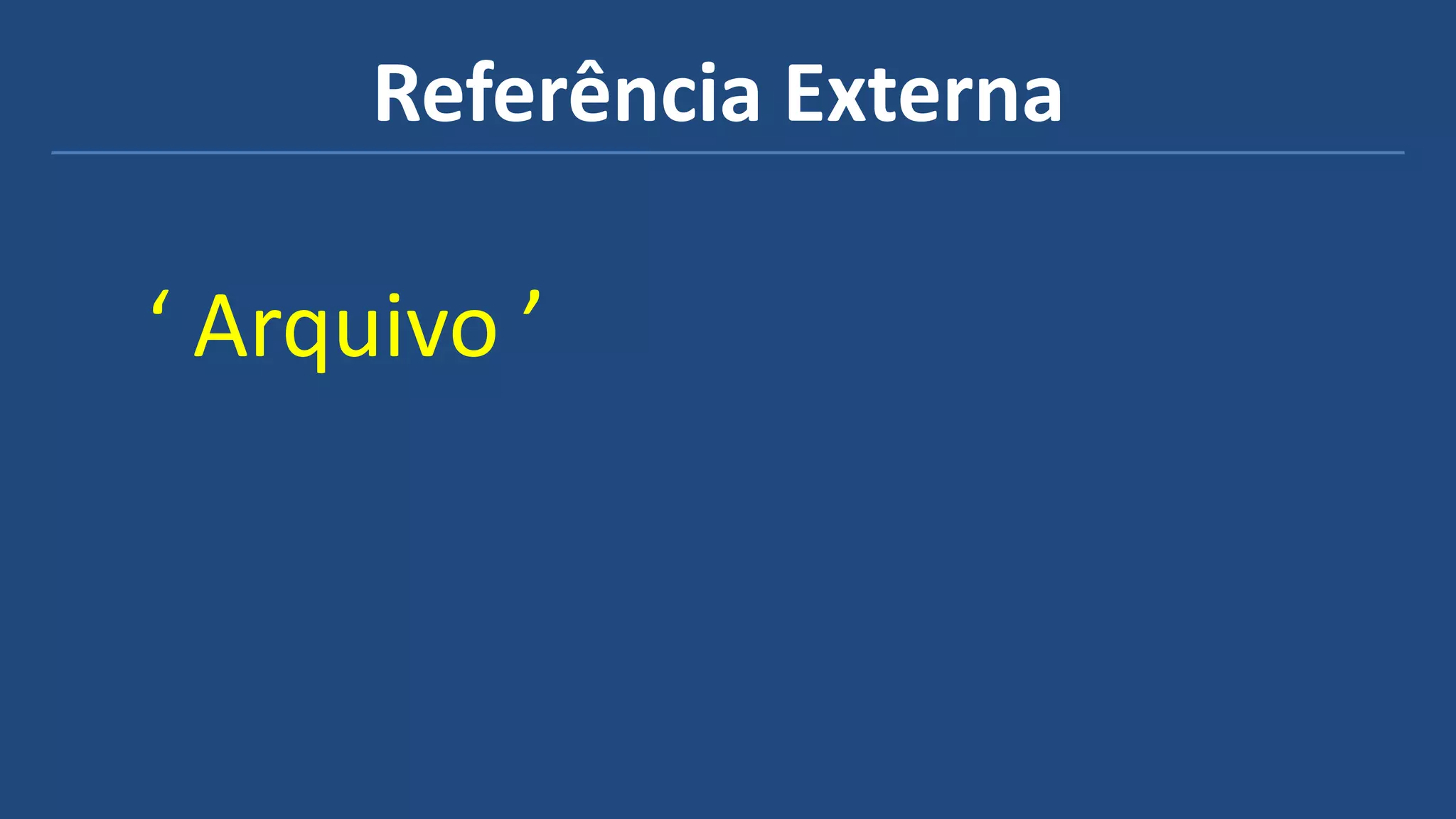 Referência Externa
‘ Arquivo ’
 