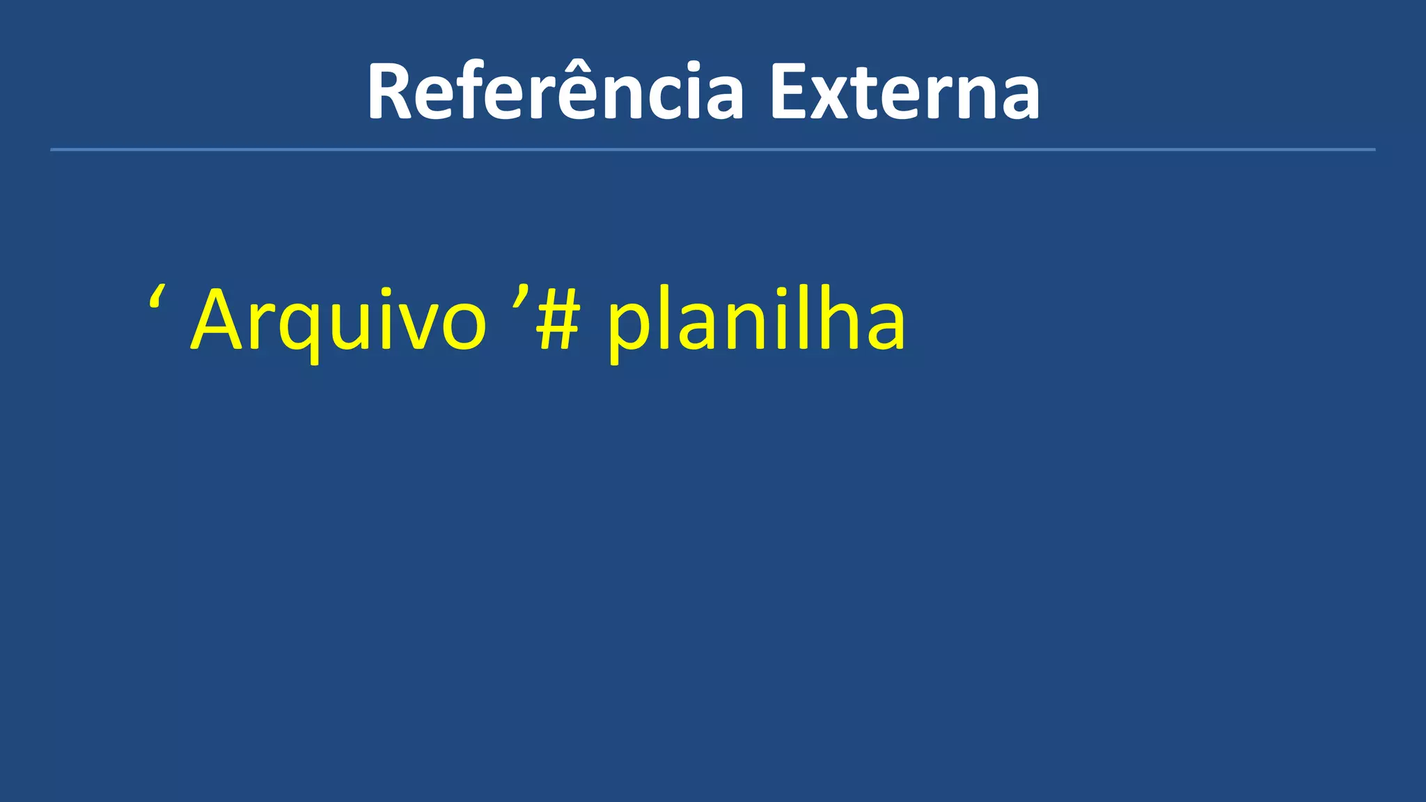 Referência Externa
‘ Arquivo ’# planilha
 