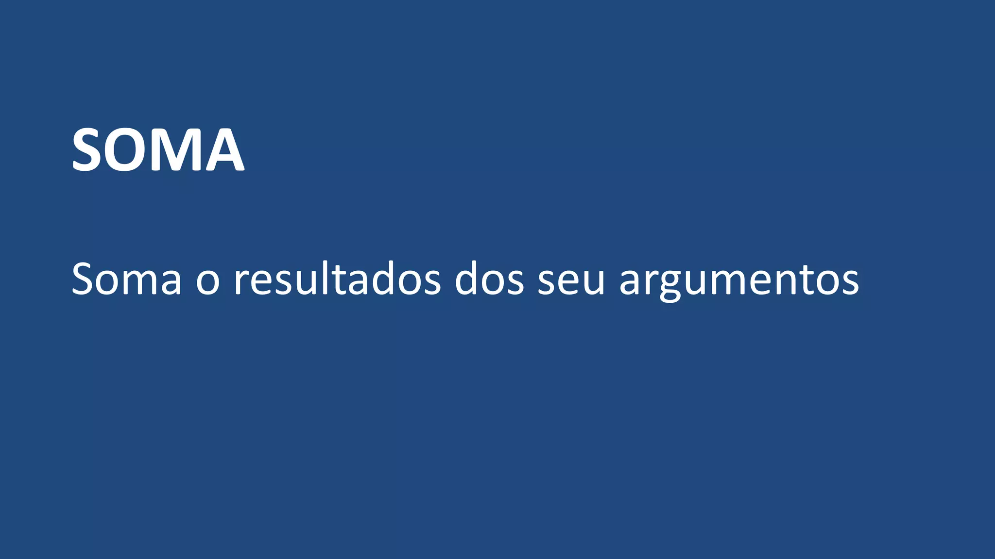 SOMA
Soma o resultados dos seu argumentos
 