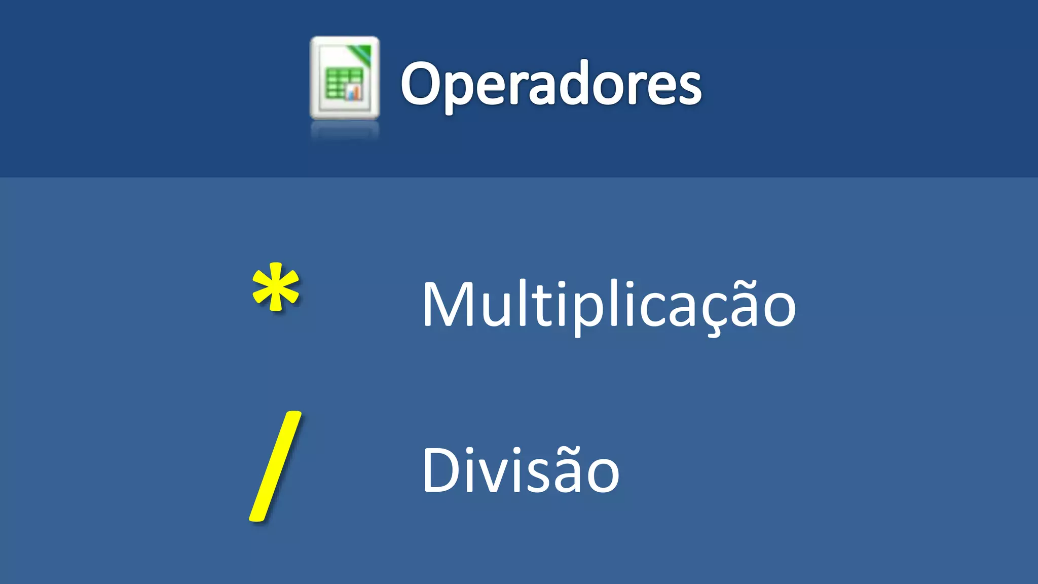 *
/
Multiplicação
Divisão
 