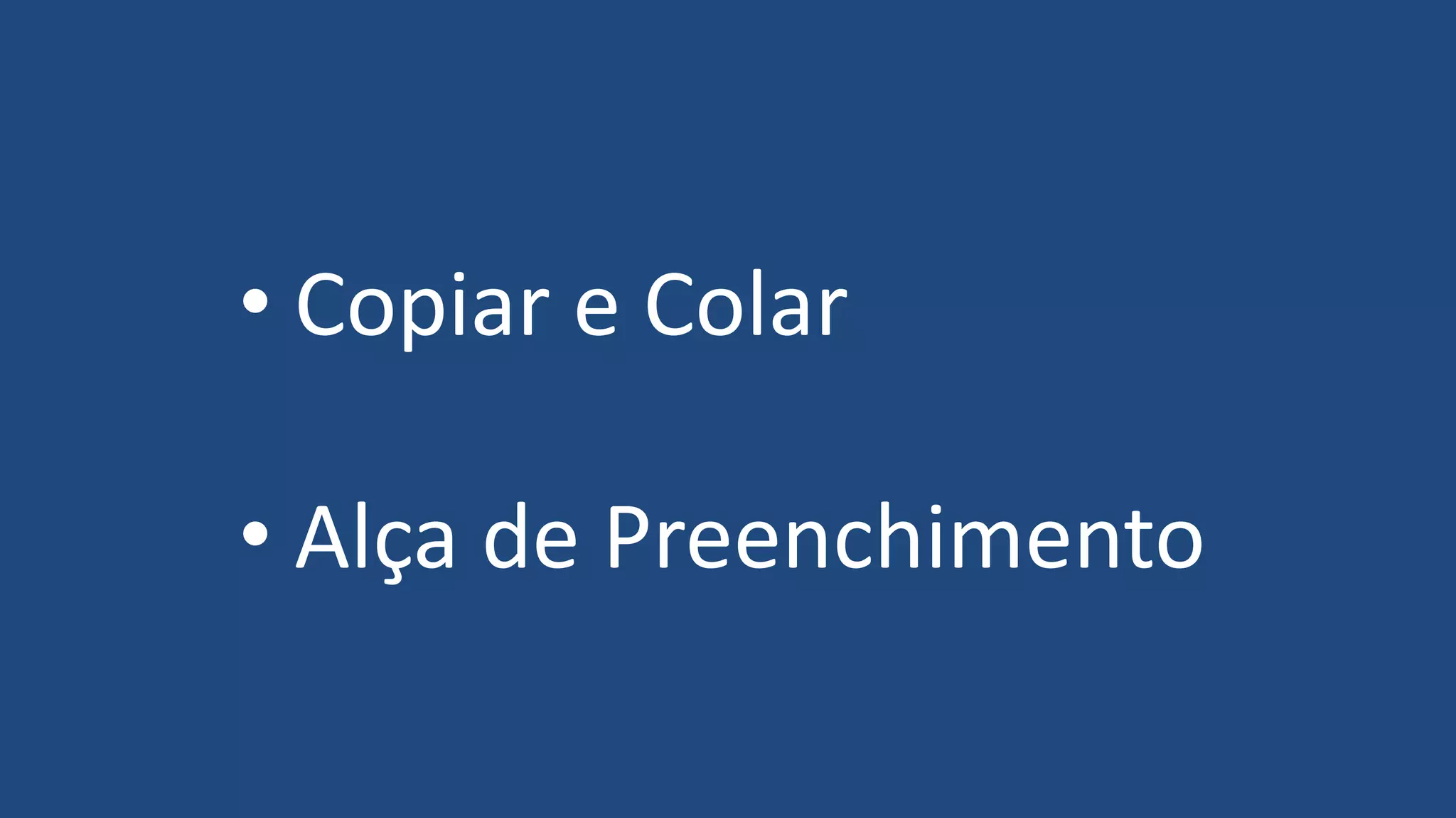 • Copiar e Colar
• Alça de Preenchimento
 