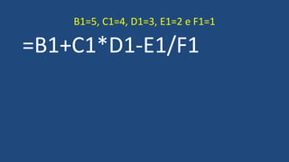 =B1+C1*D1-E1/F1
B1=5, C1=4, D1=3, E1=2 e F1=1
 