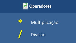 *
/
Multiplicação
Divisão
 