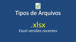 .xlsx
Excel versões recentes
 