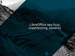 LibreOffice oss-fuzz,
crashtesting, coverity
 