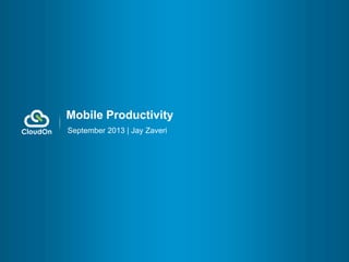 | 1
September 2013 | Jay Zaveri
Mobile Productivity
 