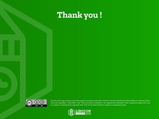 All text and image content in this document is licensed under the Creative Commons Attribution-Share Alike 4.0 License (unless
otherwise specified). “LibreOffice” and “The Document Foundation” are registered trademarks. Their respective logos and icons
are subject to international copyright laws. The use of these thereof is subject to trademark policy.
Thank you !
 