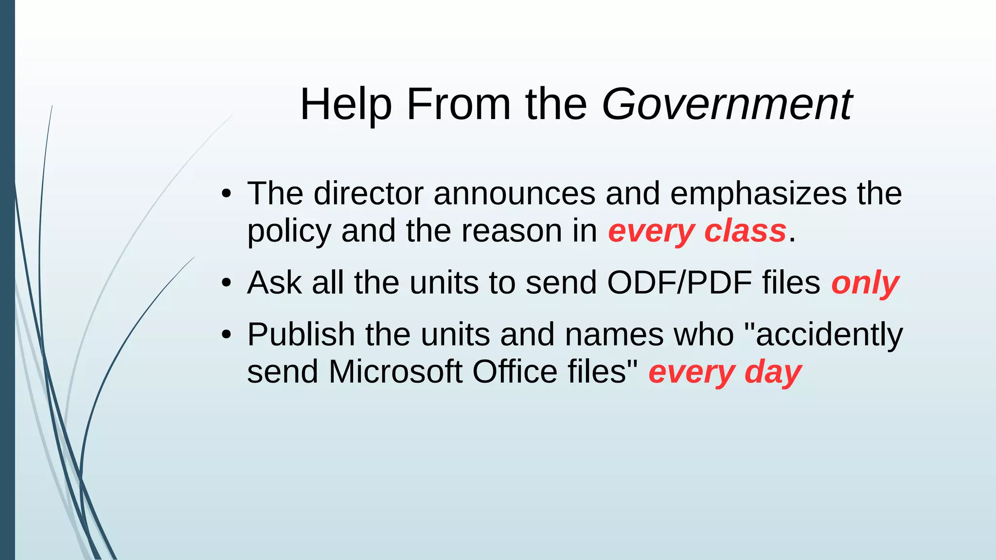 Help From the Government
● The director announces and emphasizes the
policy and the reason in every class.
● Ask all the units to send ODF/PDF files only
● Publish the units and names who "accidently
send Microsoft Office files" every day
 