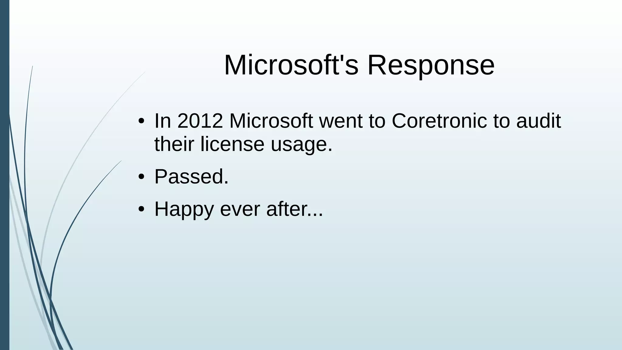 Microsoft's Response
● In 2012 Microsoft went to Coretronic to audit
their license usage.
● Passed.
● Happy ever after...
 