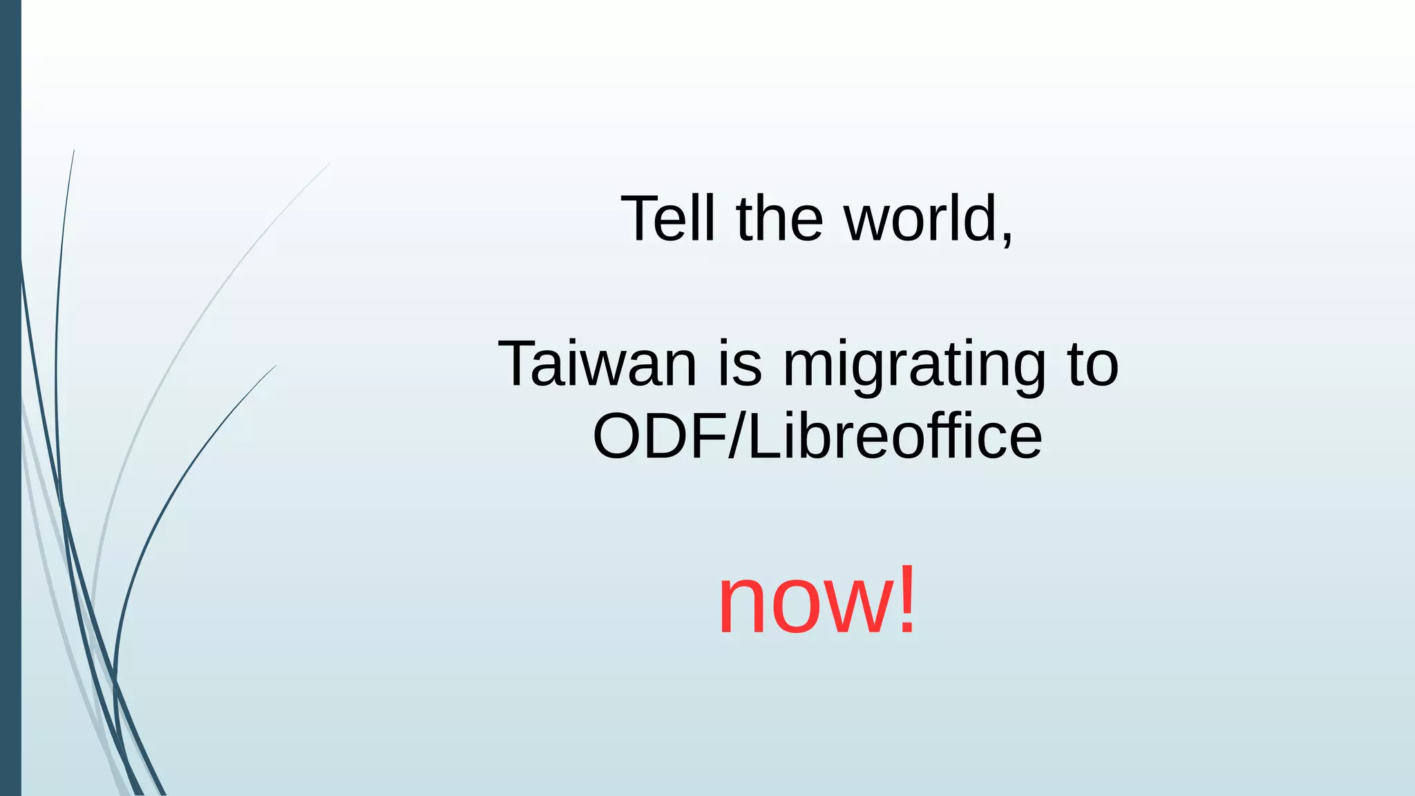 Tell the world,
Taiwan is migrating to
ODF/Libreoffice
now!
 